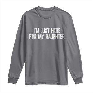 I Am Just Here For My Daughter Long Sleeve Shirt Funny Mom Dad TS11 Charcoal Print Your Wear