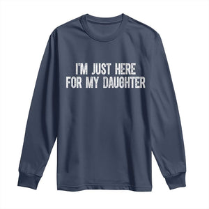 I Am Just Here For My Daughter Long Sleeve Shirt Funny Mom Dad TS11 Navy Print Your Wear