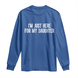 I Am Just Here For My Daughter Long Sleeve Shirt Funny Mom Dad TS11 Royal Blue Print Your Wear