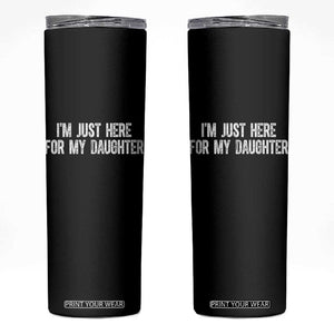 I Am Just Here For My Daughter Skinny Tumbler Funny Mom Dad TS11 Black Print Your Wear