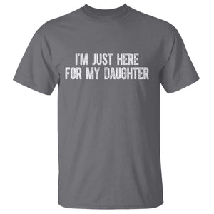 I Am Just Here For My Daughter T Shirt Funny Mom Dad TS11 Charcoal Print Your Wear