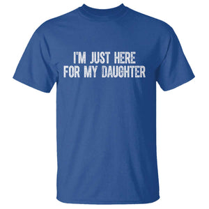 I Am Just Here For My Daughter T Shirt Funny Mom Dad TS11 Royal Blue Print Your Wear