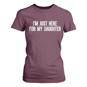 I Am Just Here For My Daughter T Shirt For Women Funny Mom Dad TS11 Maroon Print Your Wear