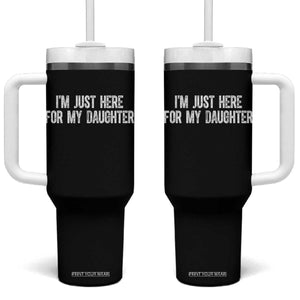 I Am Just Here For My Daughter Tumbler With Handle Funny Mom Dad TS11 One Size: 40 oz Black Print Your Wear