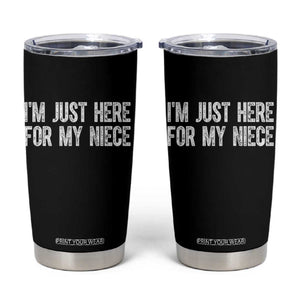 I Am Just Here For My Niece Tumbler Cup Funny Aunt and Uncle TS11 Black Print Your Wear