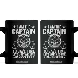Funny Boat Captain Coffee Mug I Am The Captain To Save Time Lets Just Assume I Am Always Right TS11 Black Print Your Wear