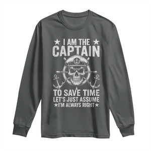 Funny Boat Captain Long Sleeve Shirt I Am The Captain To Save Time Lets Just Assume I Am Always Right TS11 Dark Heather Print Your Wear