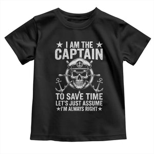 Funny Boat Captain Toddler T Shirt I Am The Captain To Save Time Lets Just Assume I Am Always Right TS11 Black Print Your Wear
