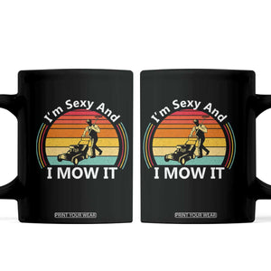 Funny I Am Sexy And I Mow It Coffee Mug Lawn Mowing Mower Dad TS11 Black Print Your Wear
