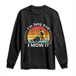 Funny I Am Sexy And I Mow It Long Sleeve Shirt Lawn Mowing Mower Dad TS11 Black Print Your Wear