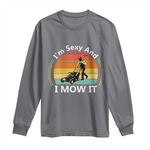 Funny I Am Sexy And I Mow It Long Sleeve Shirt Lawn Mowing Mower Dad TS11 Charcoal Print Your Wear
