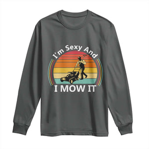 Funny I Am Sexy And I Mow It Long Sleeve Shirt Lawn Mowing Mower Dad TS11 Dark Heather Print Your Wear