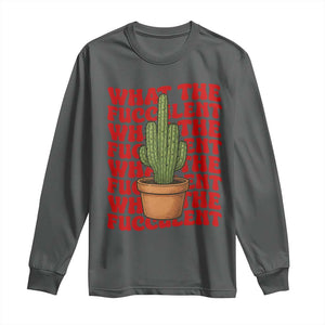 Funny What The Fucculent Long Sleeve Shirt Cactus Succulents Plants Gardening TS11 Dark Heather Print Your Wear