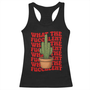 Funny What The Fucculent Racerback Tank Top Cactus Succulents Plants Gardening TS11 Black Print Your Wear