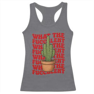Funny What The Fucculent Racerback Tank Top Cactus Succulents Plants Gardening TS11 Charcoal Print Your Wear