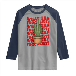 Funny What The Fucculent Raglan Shirt Cactus Succulents Plants Gardening TS11 Sport Gray Navy Print Your Wear