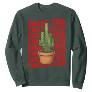 Funny What The Fucculent Sweatshirt Cactus Succulents Plants Gardening TS11 Dark Forest Green Print Your Wear