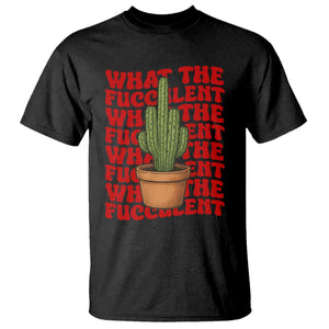 Funny What The Fucculent T Shirt Cactus Succulents Plants Gardening TS11 Black Print Your Wear