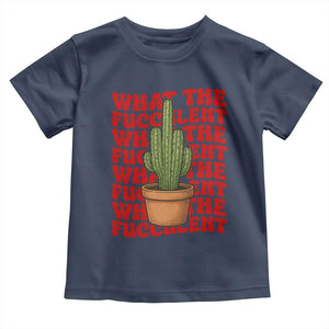 Funny What The Fucculent Toddler T Shirt Cactus Succulents Plants Gardening TS11 Navy Print Your Wear
