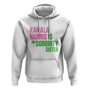Kamala Harris Is My Sorority Sister Hoodie President Election Vote 2024 TS11 White Print Your Wear