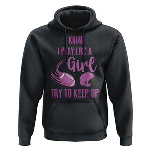 Funny Football Hoodie I Know I Play Like A Girl Try To Keep Up Pink Helmet TS11 Black Print Your Wear