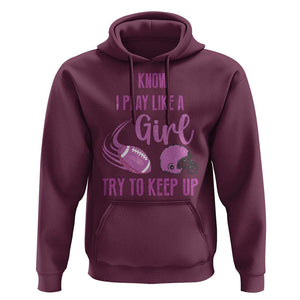 Funny Football Hoodie I Know I Play Like A Girl Try To Keep Up Pink Helmet TS11 Maroon Print Your Wear