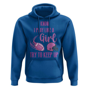 Funny Football Hoodie I Know I Play Like A Girl Try To Keep Up Pink Helmet TS11 Royal Blue Print Your Wear