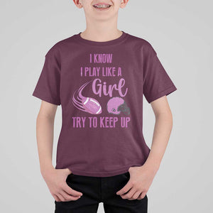 Funny Football T Shirt For Kid I Know I Play Like A Girl Try To Keep Up Pink Helmet TS11 Maroon Print Your Wear