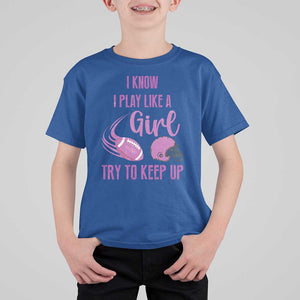 Funny Football T Shirt For Kid I Know I Play Like A Girl Try To Keep Up Pink Helmet TS11 Royal Blue Print Your Wear