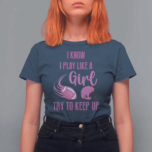 Funny Football T Shirt For Women I Know I Play Like A Girl Try To Keep Up Pink Helmet TS11 Navy Print Your Wear