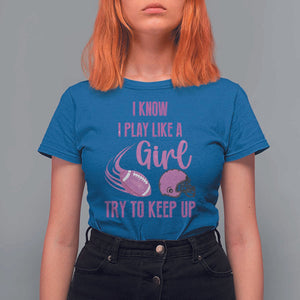 Funny Football T Shirt For Women I Know I Play Like A Girl Try To Keep Up Pink Helmet TS11 Royal Blue Print Your Wear