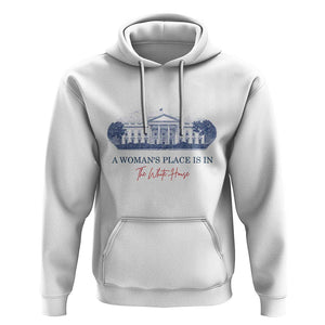 A Woman's Place Is In The White House Hoodie American President Women's Rights TS11 White Print Your Wear