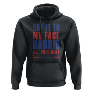 Say It To My Face Harris For President Hoodie Presidential Election 2024 TS11 Black Print Your Wear