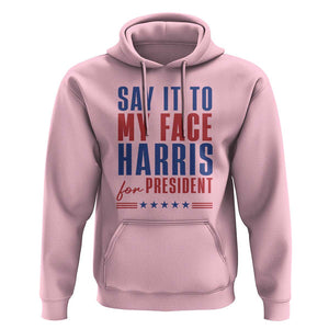Say It To My Face Harris For President Hoodie Presidential Election 2024 TS11 Light Pink Print Your Wear