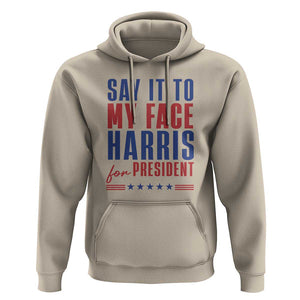 Say It To My Face Harris For President Hoodie Presidential Election 2024 TS11 Sand Print Your Wear