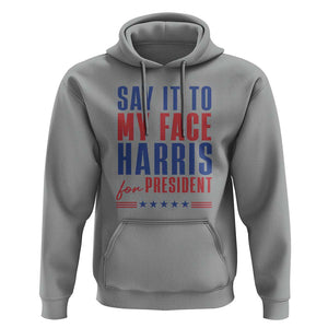 Say It To My Face Harris For President Hoodie Presidential Election 2024 TS11 Sport Gray Print Your Wear