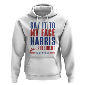 Say It To My Face Harris For President Hoodie Presidential Election 2024 TS11 White Print Your Wear