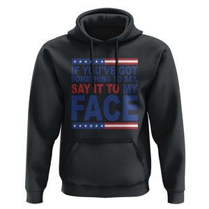 If Youve Got Something To Say It To My Face Hoodie Harris 2024 Presidential Election TS11 Black Print Your Wear