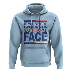 If Youve Got Something To Say It To My Face Hoodie Harris 2024 Presidential Election TS11 Light Blue Print Your Wear