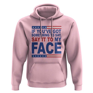 If Youve Got Something To Say It To My Face Hoodie Harris 2024 Presidential Election TS11 Light Pink Print Your Wear