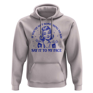 If Youve Got Something To Say It To My Face Hoodie Funny Woman Harris 2024 TS11 Ice Gray Print Your Wear