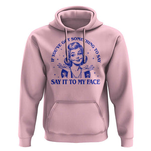 If Youve Got Something To Say It To My Face Hoodie Funny Woman Harris 2024 TS11 Light Pink Print Your Wear