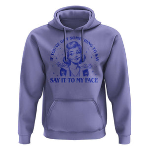 If Youve Got Something To Say It To My Face Hoodie Funny Woman Harris 2024 TS11 Violet Print Your Wear