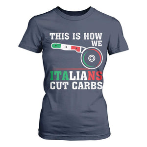 Funny This Is How We Italians Cut Carbs T Shirt For Women Italian American Pizza Slice TS11 Navy Print Your Wear