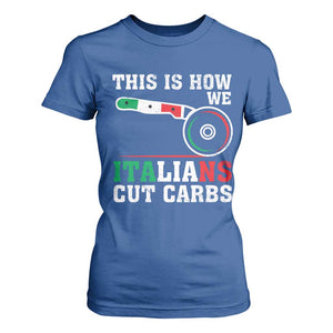 Funny This Is How We Italians Cut Carbs T Shirt For Women Italian American Pizza Slice TS11 Royal Blue Print Your Wear