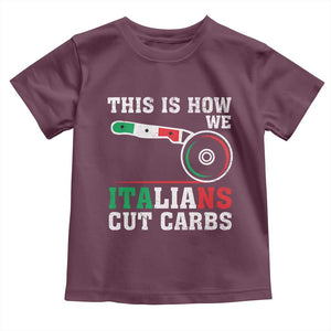 Funny This Is How We Italians Cut Carbs Toddler T Shirt Italian American Pizza Slice TS11 Maroon Print Your Wear