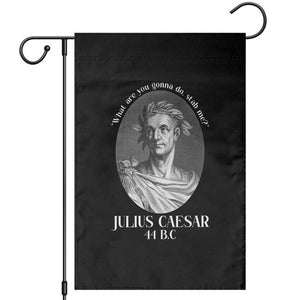 Funny Julius Caesar Garden Flag What Are You Gonna Do Stab Me Roman History TS11 Black Print Your Wear