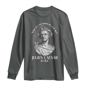 Funny Julius Caesar Long Sleeve Shirt What Are You Gonna Do Stab Me Roman History TS11 Dark Heather Print Your Wear