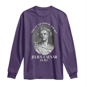 Funny Julius Caesar Long Sleeve Shirt What Are You Gonna Do Stab Me Roman History TS11 Purple Print Your Wear