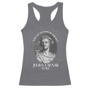 Funny Julius Caesar Racerback Tank Top What Are You Gonna Do Stab Me Roman History TS11 Charcoal Print Your Wear
